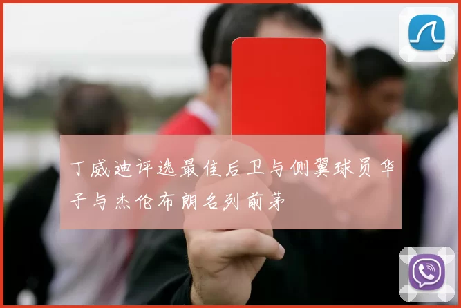 丁威迪评选最佳后卫与侧翼球员华子与杰伦布朗名列前茅