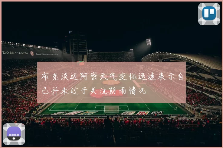 布克谈迈阿密天气变化迅速表示自己并未过于关注阴雨情况